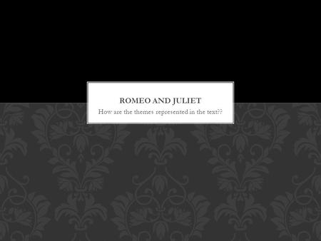 How are the themes represented in the text??. It is important to remember that Shakespeare was not interested in the soap-opera style love stories we.