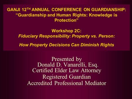 GANJI 12 TH ANNUAL CONFERENCE ON GUARDIANSHIP: “Guardianship and Human Rights: Knowledge is Protection” Workshop 2C: Fiduciary Responsibility: Property.