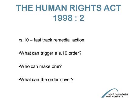 THE HUMAN RIGHTS ACT 1998 : 2 s.10 – fast track remedial action. What can trigger a s.10 order? Who can make one? What can the order cover?