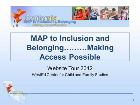 1 MAP to Inclusion and Belonging………Making Access Possible Website Tour 2012 WestEd Center for Child and Family Studies.