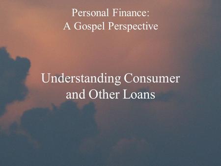 Personal Finance: A Gospel Perspective Understanding Consumer and Other Loans.