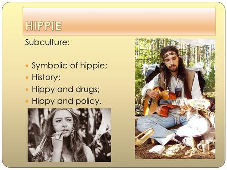 Subculture: Symbolic of hippie; History; Hippy and drugs; Hippy and policy.