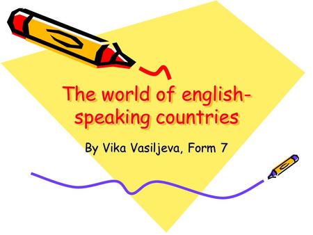 The world of english- speaking countries By Vika Vasiljeva, Form 7.