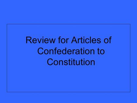 Review for Articles of Confederation to Constitution