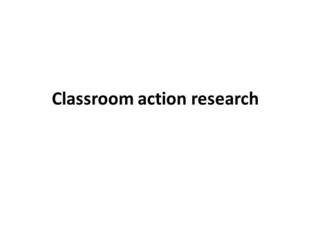 Classroom action research