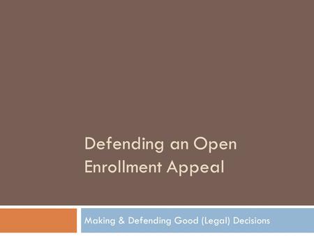 Defending an Open Enrollment Appeal Making & Defending Good (Legal) Decisions.