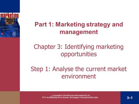 3–1 ﴀ Copyright  2004 McGraw-Hill Australia Pty Ltd PPTs t/a Marketing 4/e by Quester, McGuiggan, Perreault and McCarthy Part 1: Marketing strategy and.