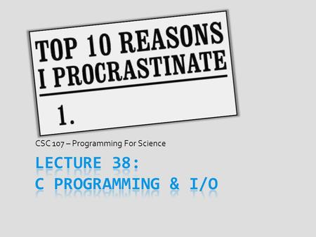 CSC 107 – Programming For Science. Today’s Goal  Learn C functions to input and output data  Using printf to print out variables and strings  Read.