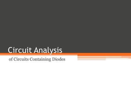 Circuit Analysis of Circuits Containing Diodes. Definition of Diode Current and Voltage Forward Bias ▫When I D > 0mA and V D > 0V Reverse Bias ▫When I.