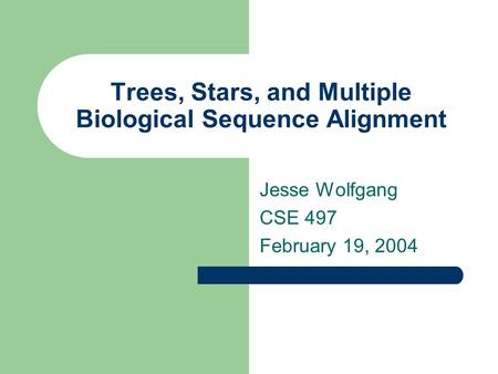 Trees, Stars, and Multiple Biological Sequence Alignment Jesse Wolfgang CSE 497 February 19, 2004.