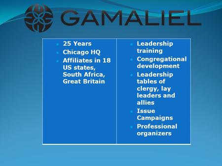 25 Years Chicago HQ Affiliates in 18 US states, South Africa, Great Britain Leadership training Congregational development Leadership tables of clergy,