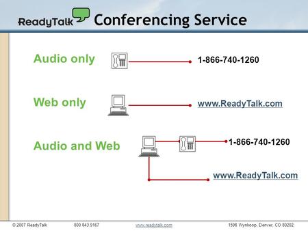 © 2007 ReadyTalk800.843.9167www.readytalk.com1598 Wynkoop, Denver, CO 80202www.readytalk.com Conferencing Service You shouldn’t need a degree in computer.