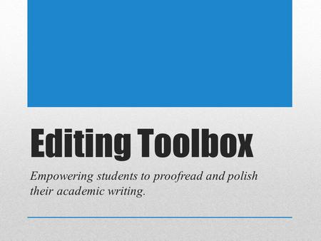 Editing Toolbox Empowering students to proofread and polish their academic writing.