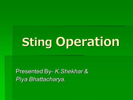 Sting Operation Presented By- K.Shekhar & Piya Bhattacharya.