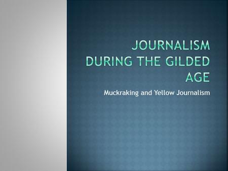 Muckraking and Yellow Journalism.  Who?  Teddy Roosevelt  What?  Investigating reports of disgusting conditions in the meat packing industry  Why?