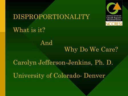 DISPROPORTIONALITY What is it? And Why Do We Care? Carolyn Jefferson-Jenkins, Ph. D. University of Colorado- Denver.