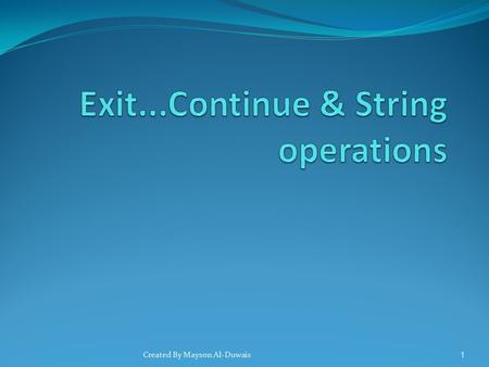 Created By Mayson Al-Duwais1. Using Exit to Terminate Repetition Statements To terminate different types of repetition statements you can use a special.