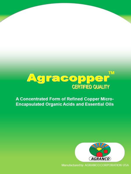 TM A Concentrated Form of Refined Copper Micro- Encapsulated Organic Acids and Essential Oils Manufactured by AGRANCO CORPORATION USA.