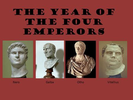 The year of the Four Emperors NeroGalbaOthoVitellius.