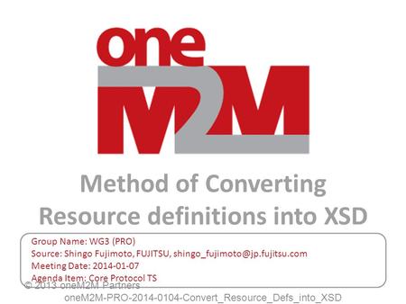 Method of Converting Resource definitions into XSD Group Name: WG3 (PRO) Source: Shingo Fujimoto, FUJITSU, Meeting Date: