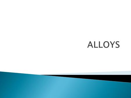 Steel An alloy is a mixture of two or more elements in solid solution in which the major component is a metal. Iron Carbon.