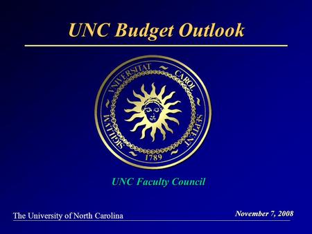 UNC Budget Outlook November 7, 2008 The University of North Carolina UNC Faculty Council.