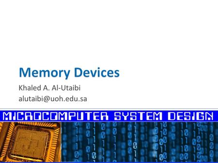 Khaled A. Al-Utaibi alutaibi@uoh.edu.sa Memory Devices Khaled A. Al-Utaibi alutaibi@uoh.edu.sa.