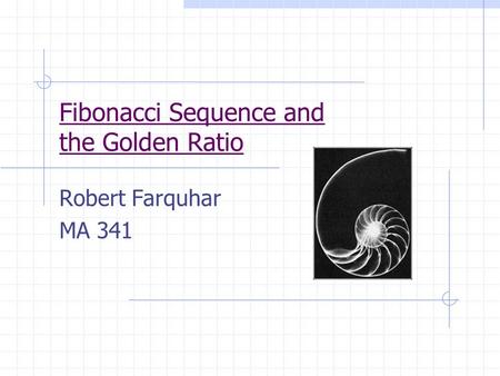 Fibonacci Sequence and the Golden Ratio Robert Farquhar MA 341.