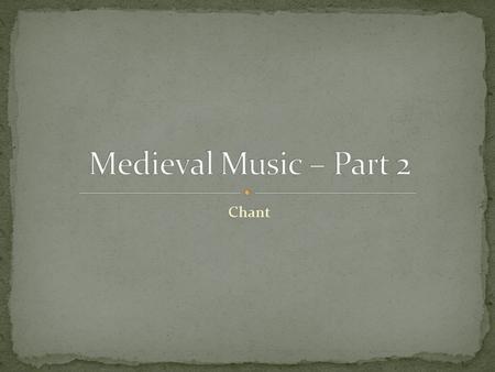 Chant. The earliest music of the Middle Ages was sung slowly and without rhythm or harmony. Everyone sang the same thing, which is singing in unison.