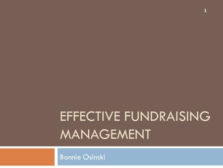 EFFECTIVE FUNDRAISING MANAGEMENT Bonnie Osinski 1.