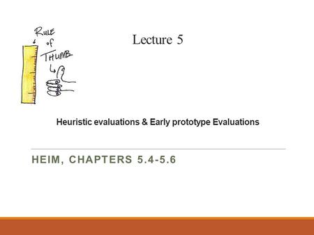 Lecture 5 Heuristic evaluations & Early prototype Evaluations HEIM, CHAPTERS 5.4-5.6.