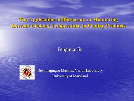 The Application of Biosensors in Monitoring Internal Cooking Temperature in Poultry Products Fenghua Jin Bio-imaging & Machine Vision Laboratory University.