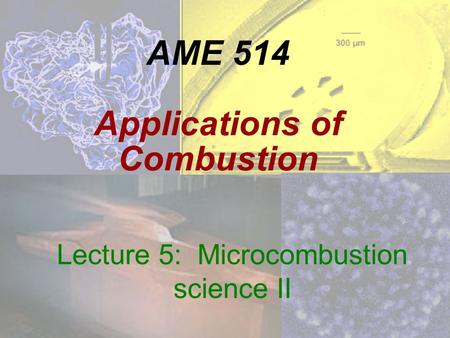 AME 514 Applications of Combustion Lecture 5: Microcombustion science II.