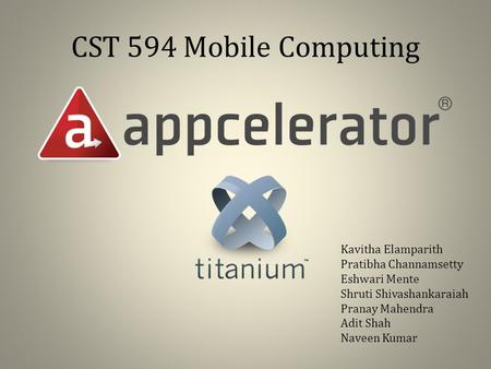 CST 594 Mobile Computing Kavitha Elamparith Pratibha Channamsetty Eshwari Mente Shruti Shivashankaraiah Pranay Mahendra Adit Shah Naveen Kumar.