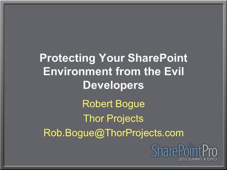 Protecting Your SharePoint Environment from the Evil Developers Robert Bogue Thor Projects