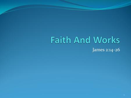 James 2:14-26 1. Review: Must be a “doer” and not a “hearer only.” James 1:22-25 Inactive faith renders “vain” one’s religion. James 1:26-27 A “doer of.