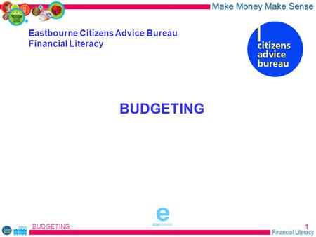 BUDGETING 1 Eastbourne Citizens Advice Bureau Financial Literacy BUDGETING sponsored by.