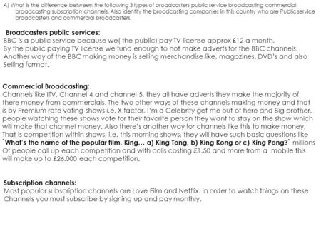 A) What is the difference between the following 3 types of broadcasters public service broadcasting commercial broadcasting subscription channels. Also.