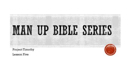 Project Timothy Lesson Five. A few years back at a Men’s Camp final Sunday Morning Meeting a man stood up and confessed how he had not followed God and.