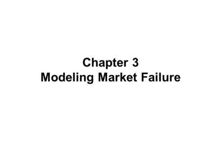 Chapter 3 Modeling Market Failure