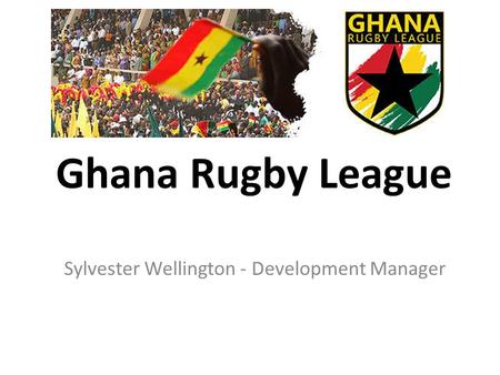 Ghana Rugby League Sylvester Wellington - Development Manager.