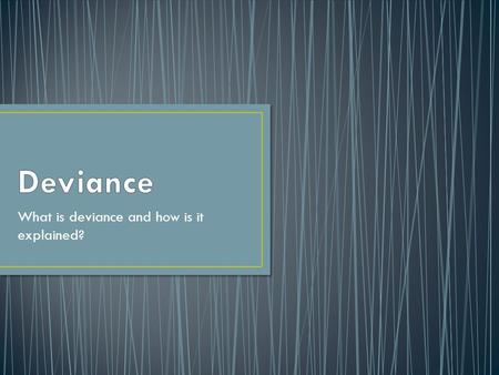 What is deviance and how is it explained?