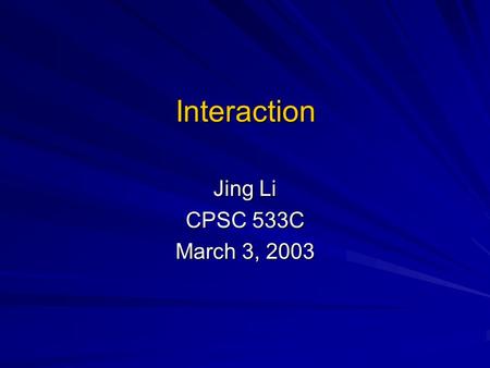 Interaction Jing Li CPSC 533C March 3, 2003. Overview Toolglass and Magic Lenses: The See- Through Interface (1993) by Eric A. Bier, Maureen C. Stone,