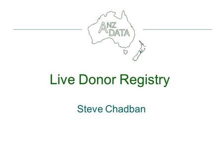 Live Donor Registry Steve Chadban. www.anzdata.org.au Transplant numbers.