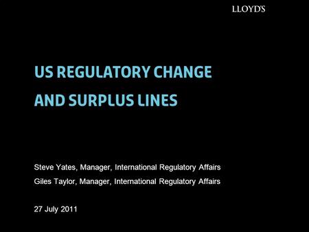 US Regulatory change and Surplus lines Steve Yates, Manager, International Regulatory Affairs Giles Taylor, Manager, International Regulatory Affairs 27.