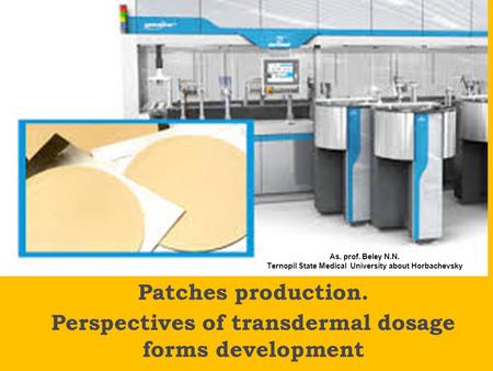 Patches production. Perspectives of transdermal dosage forms development As. prof. Beley N.N. Ternopil State Medical University about Horbachevsky.