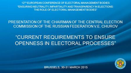 12 TH EUROPEAN CONFERENCE OF ELECTORAL MANAGEMENT BODIES BRUSSELS, 30-31 MARCH 2015 “ENSURING NEUTRALITY, IMPARTIALITY AND TRANSPARENCY IN ELECTIONS: THE.