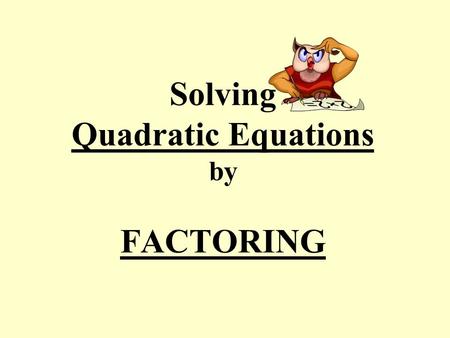 Solving Quadratic Equations by FACTORING