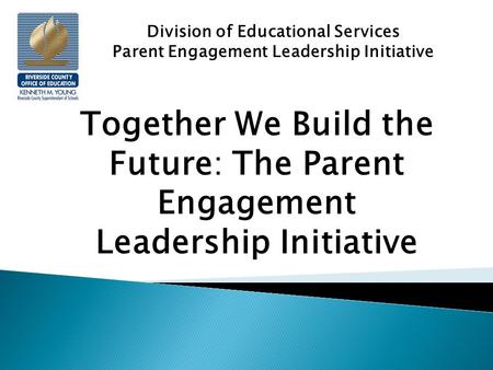 Division of Educational Services Parent Engagement Leadership Initiative Together We Build the Future: The Parent Engagement Leadership Initiative.