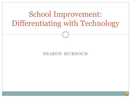 SHARON MURDOCH School Improvement: Differentiating with Technology.